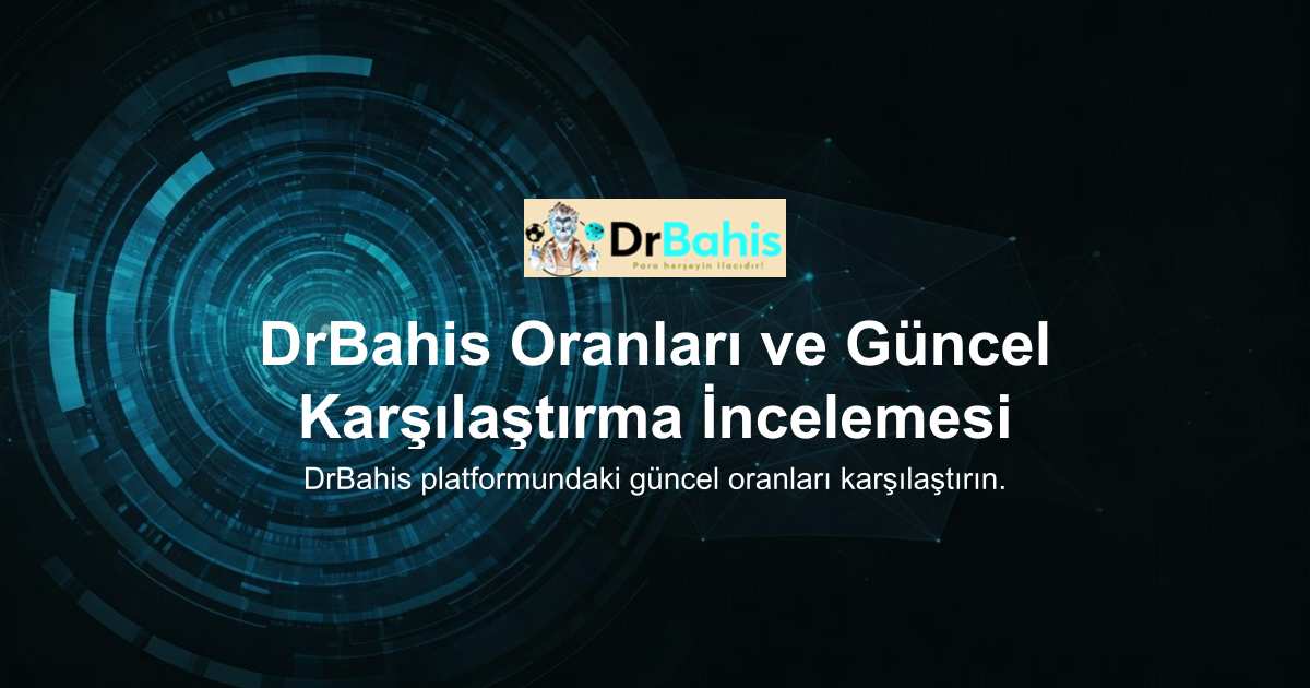 DrBahis Oranları ve Güncel Karşılaştırma İncelemesi